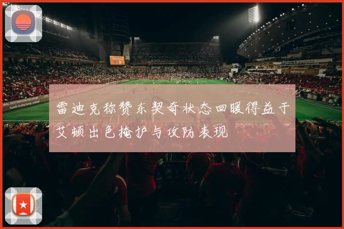 雷迪克称赞东契奇状态回暖得益于艾顿出色掩护与攻防表现